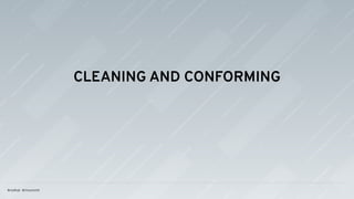 CLEANING AND CONFORMING
 