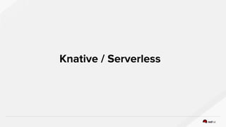 Knative / Serverless
 
