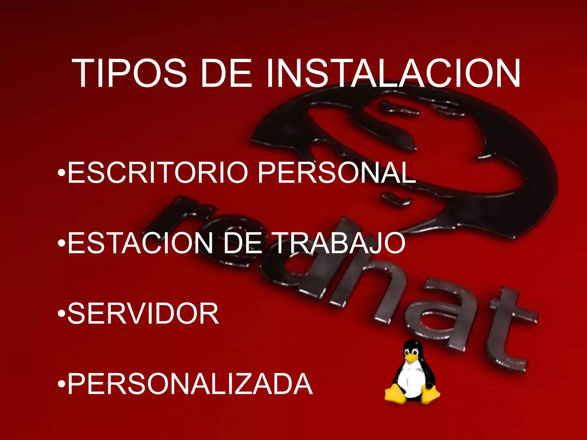 TIPOS DE INSTALACION
•ESCRITORIO PERSONAL
•ESTACION DE TRABAJO
•SERVIDOR
•PERSONALIZADA
 