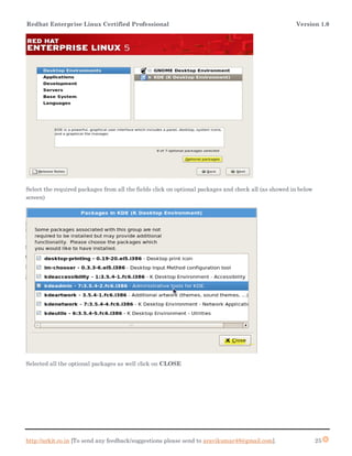 Redhat Enterprise Linux Certified Professional Version 1.0
http://arkit.co.in [To send any feedback/suggestions please send to aravikumar48@gmail.com]. 25
Select the required packages from all the fields click on optional packages and check all (as showed in below
screen)
Selected all the optional packages as well click on CLOSE
 