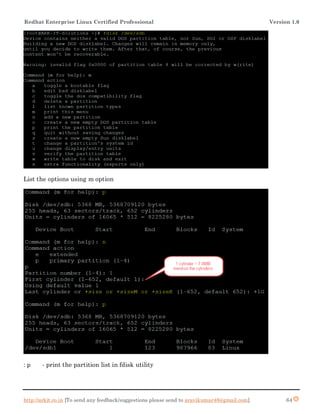 Redhat Enterprise Linux Certified Professional Version 1.0
http://arkit.co.in [To send any feedback/suggestions please send to aravikumar48@gmail.com]. 64
List the options using m option
: p - print the partition list in fdisk utility
 