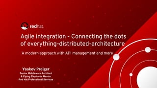 Agile integration - Connecting the dots
of everything-distributed-architecture
A modern approach with API management and more
Senior Middleware Architect
& Flying Elephants Mentor
Red Hat Professional Services
 