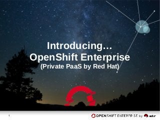 Introducing…
    OpenShift Enterprise
      (Private PaaS by Red Hat)




1                                 by
 