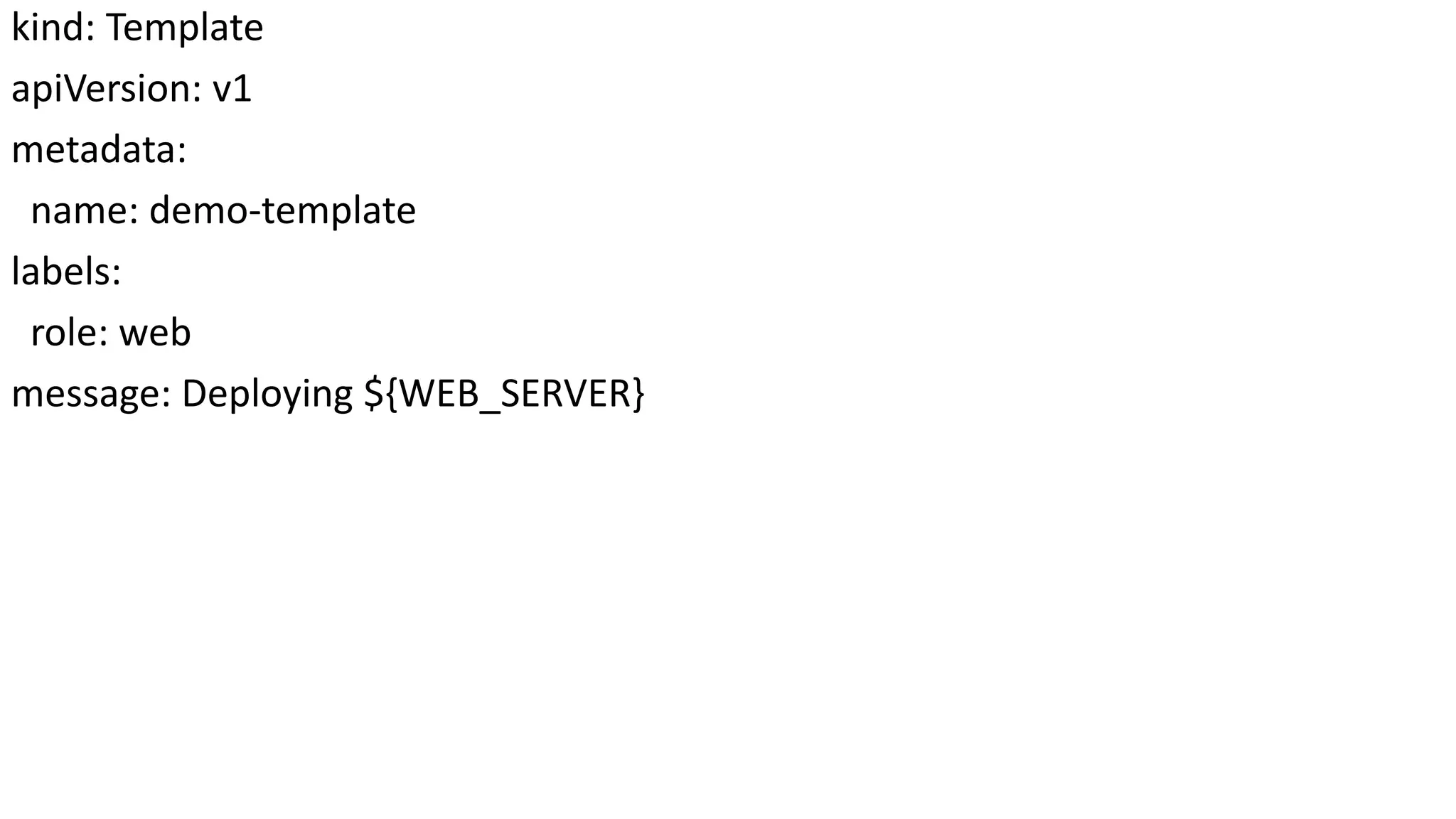 kind: Template
apiVersion: v1
metadata:
name: demo-template
labels:
role: web
message: Deploying ${WEB_SERVER}
 