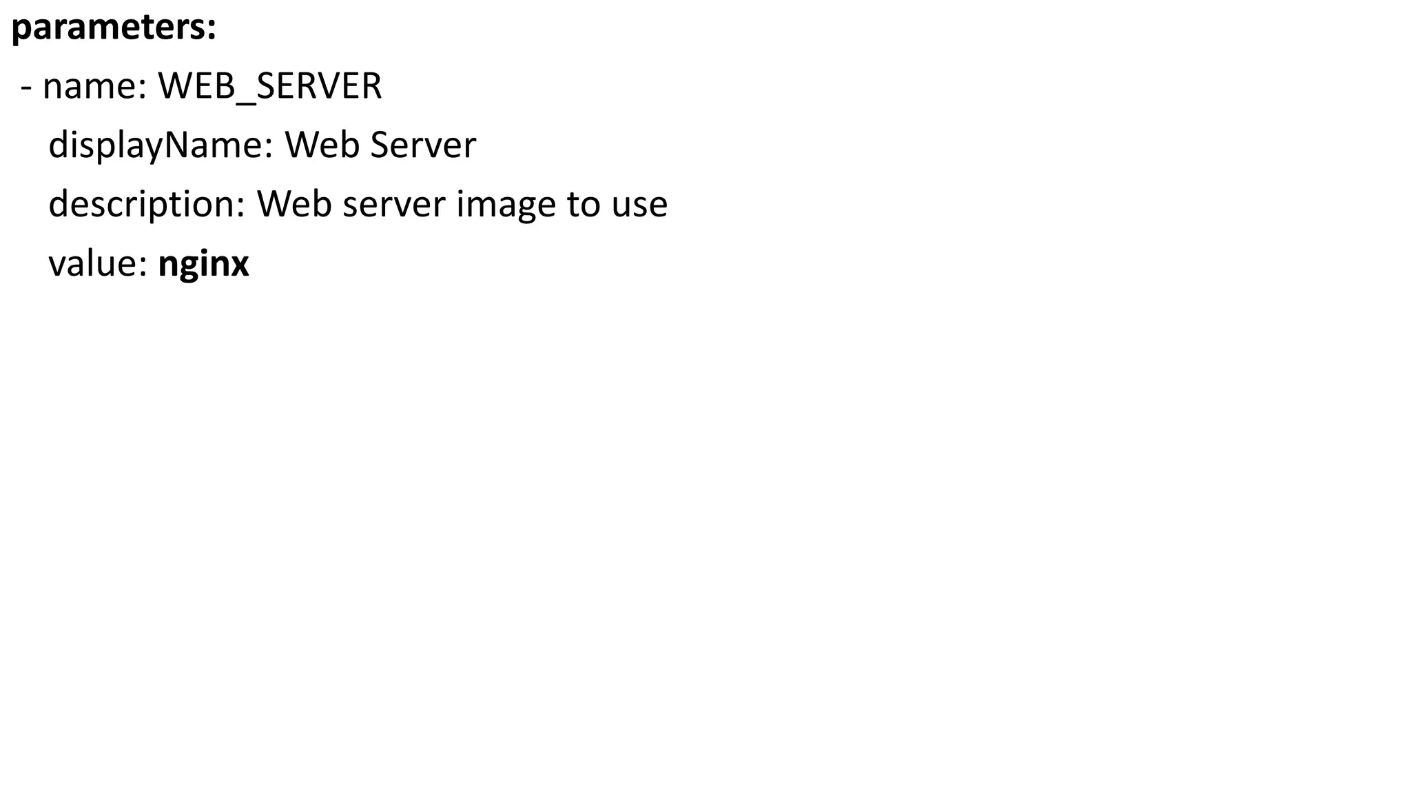 parameters:
- name: WEB_SERVER
displayName: Web Server
description: Web server image to use
value: nginx
 
