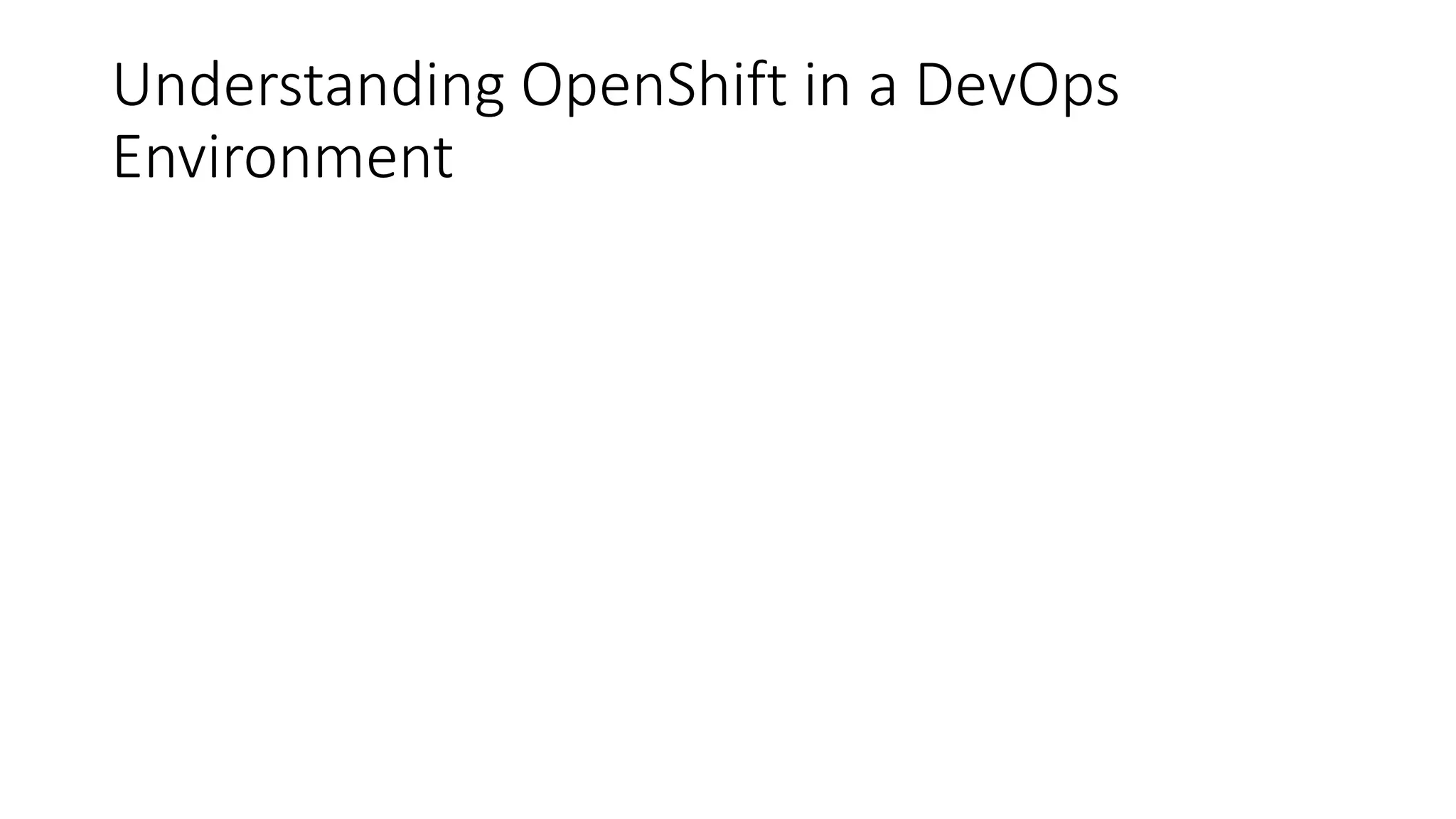 Understanding OpenShift in a DevOps
Environment
 