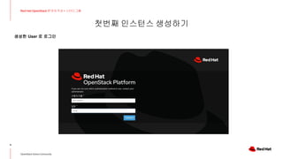 첫번째 인스턴스 생성하기
11
Red Hat OpenStack 17 저자 직강 + 스터디그룹
OpenStack Korea Community
생성한 User 로 로그인
 
