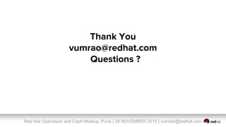 Red Hat Openstack and Ceph Meetup, Pune | 28 NOVEMBER 2015 | vumrao@redhat.com
Thank You
vumrao@redhat.com
Questions ?
 