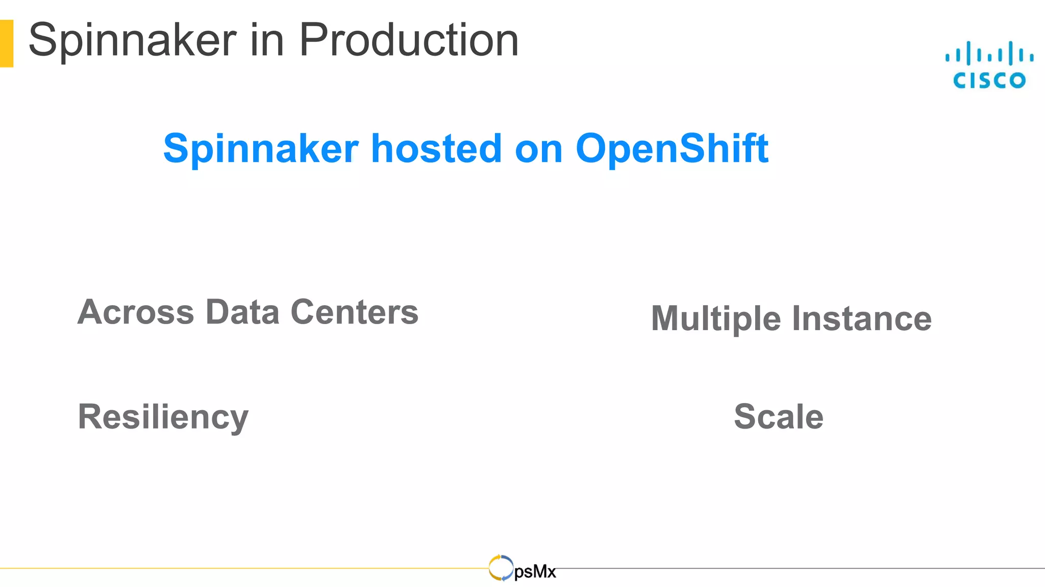 DevOps
Spinnaker in Production
Across Data Centers Multiple Instance
Resiliency Scale
Spinnaker hosted on OpenShift
 