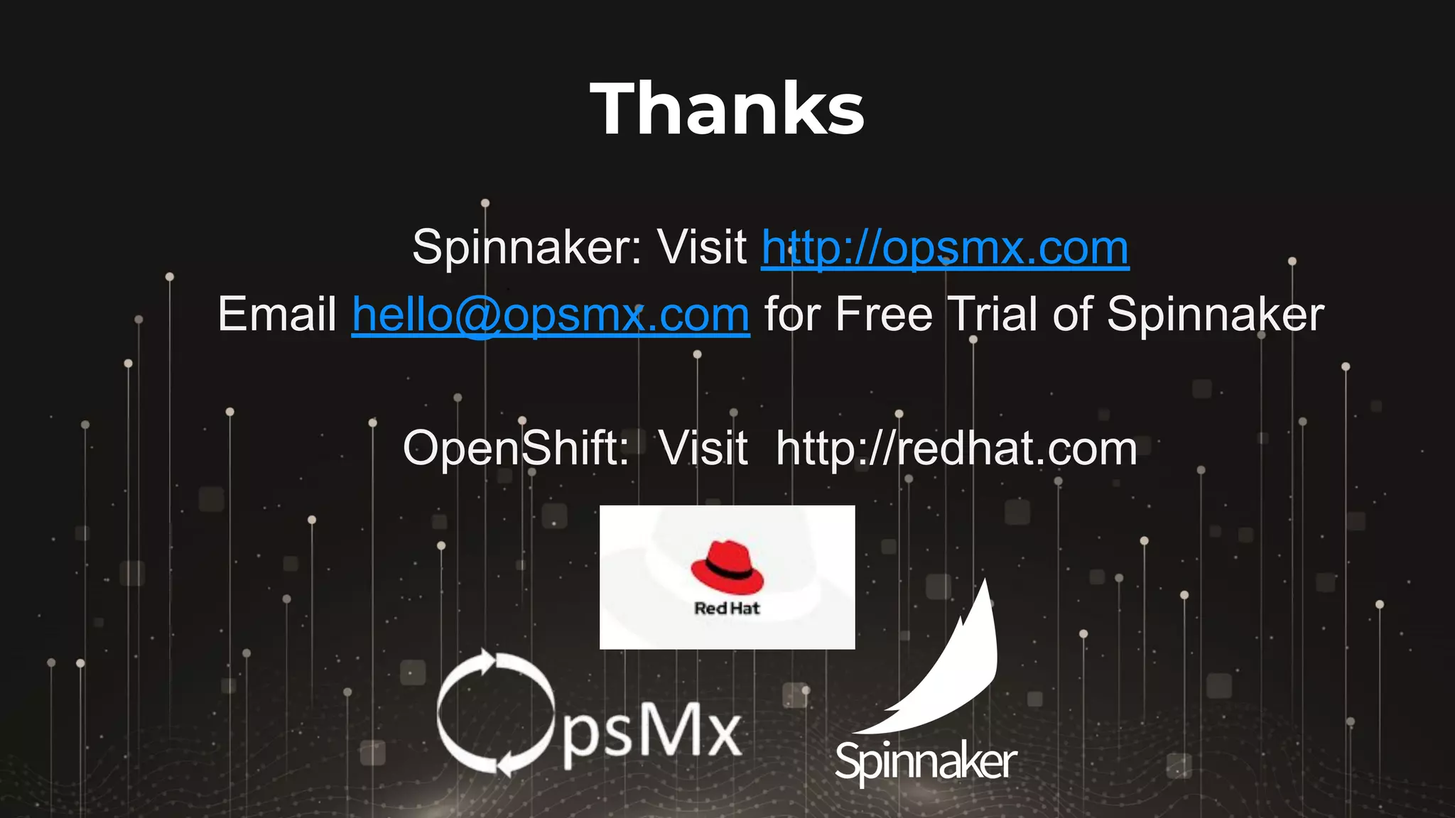 Thanks
Spinnaker: Visit http://opsmx.com
Email hello@opsmx.com for Free Trial of Spinnaker
OpenShift: Visit http://redhat.com
 