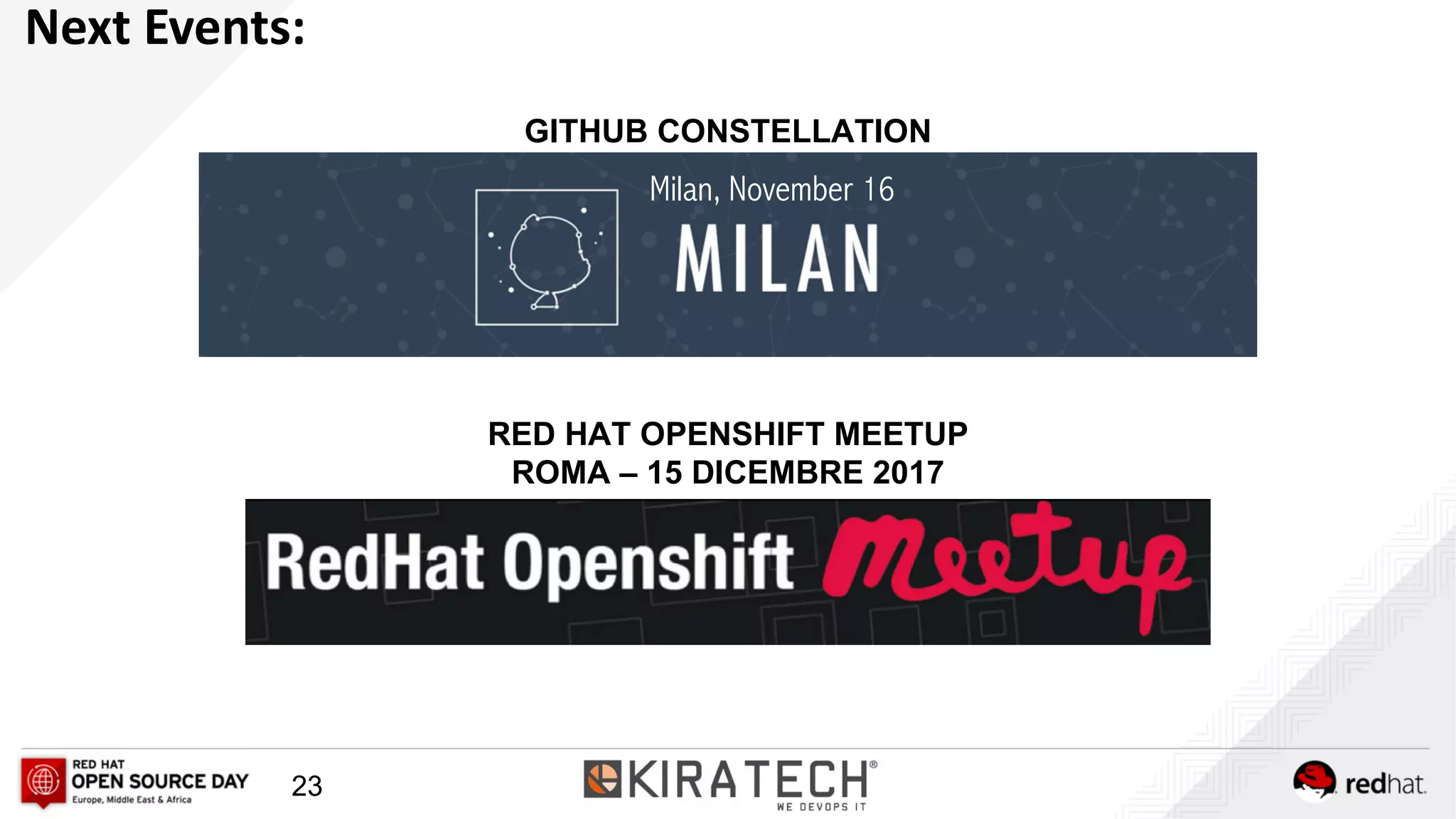 23
Milan, November 16
Next Events:
GITHUB CONSTELLATION
RED HAT OPENSHIFT MEETUP
ROMA – 15 DICEMBRE 2017
 