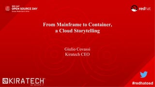 From Mainframe to Container,
a Cloud Storytelling
Giulio Covassi
Kiratech CEO
#redhatosd
 