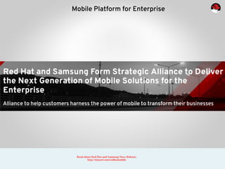 Mobile Platform for Enterprise
Read about Red Hat and Samsung News Release:
http://tinyurl.com/redhatmobile
 