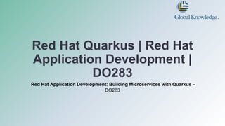 Red Hat Quarkus | Red Hat
Application Development |
DO283
Red Hat Application Development: Building Microservices with Quarkus –
DO283
 