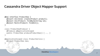 Cassandra Driver Object Mapper Support
37
@Dao interface ProductDao {
@Insert Uni<Void> create(Product product);
@Select U...
