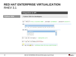 RED HAT ENTERPRISE VIRTUALIZATION
RHEV 3.1
             Integration & API

Python SDK   - Python SDK for developers




18             RED HAT ENTERPRISE VIRTUALIZATION Update | Syed M Shaaf
 
