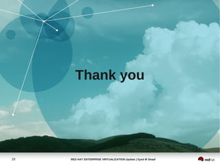 Thank you




28   RED HAT ENTERPRISE VIRTUALIZATION Update | Syed M Shaaf
 