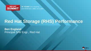 Red Hat Storage (RHS) Performance
Ben England
Principal S/W Engr., Red Hat
 