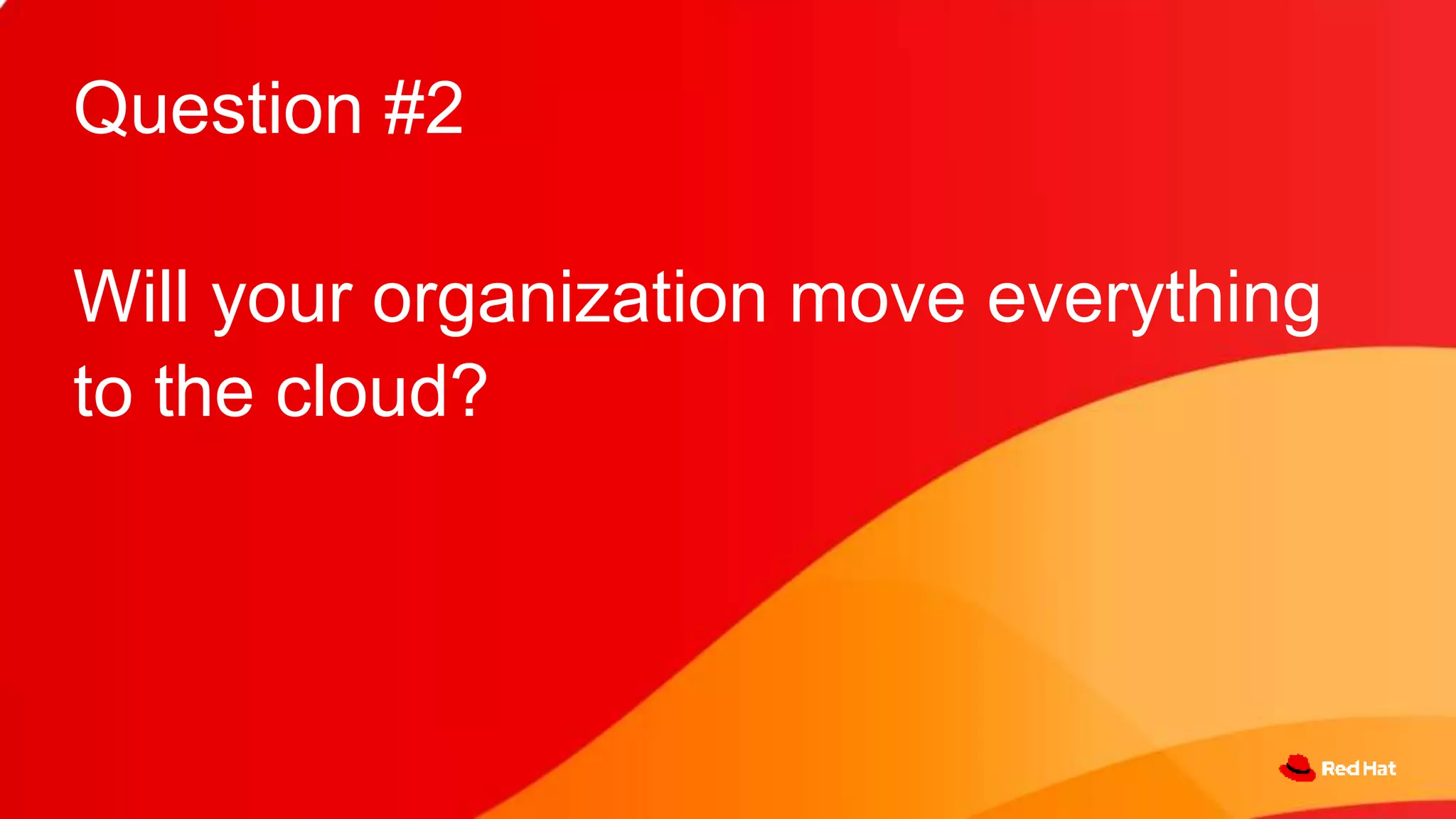 Question #2
Will your organization move everything
to the cloud?
 