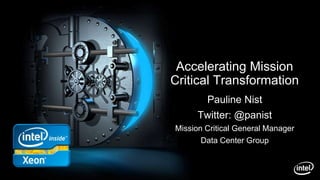 Accelerating Mission Critical Transformation Pauline Nist Twitter: @panist Mission Critical General Manager  Data Center Group 