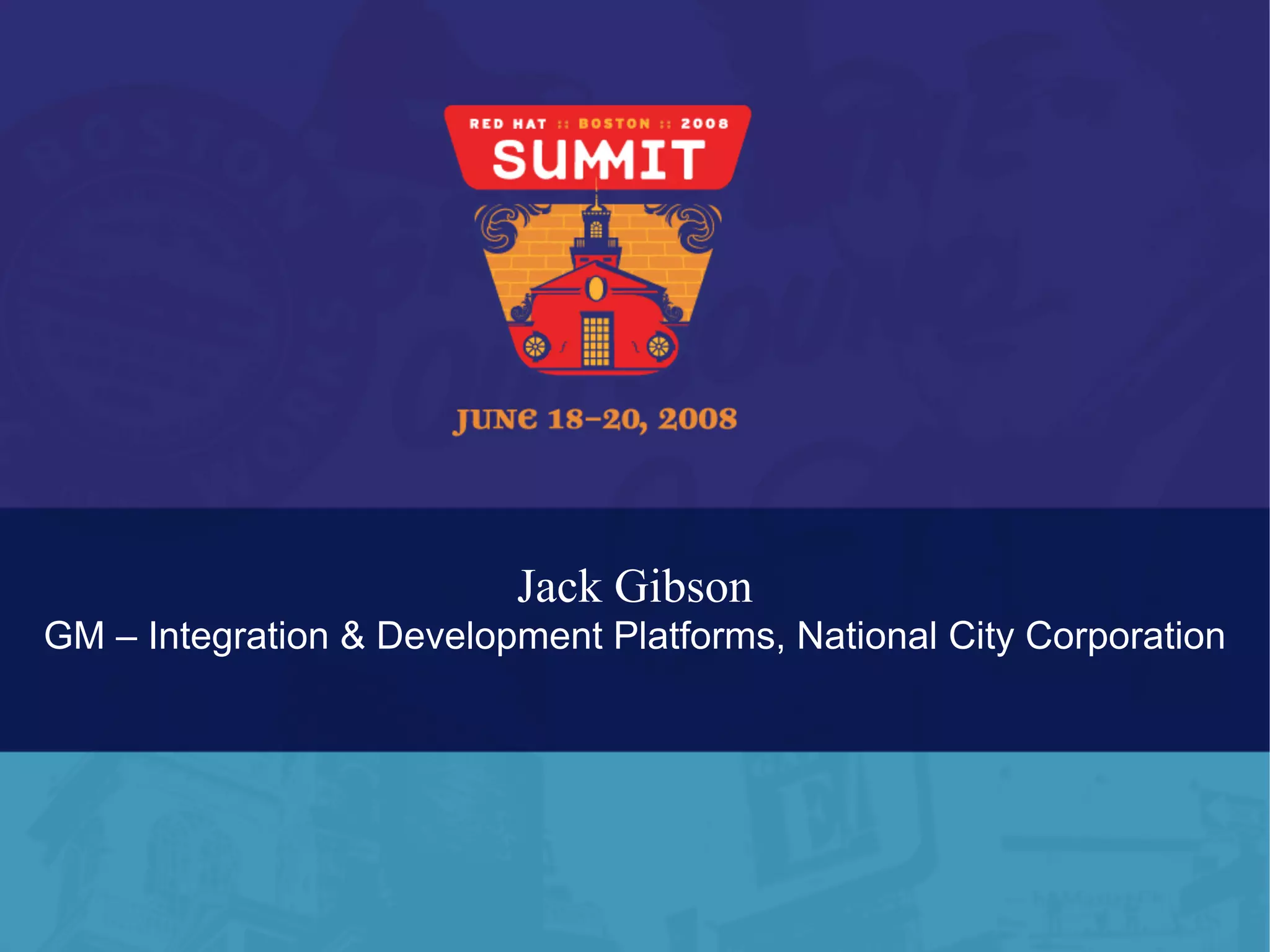 Jack Gibson
GM – Integration & Development Platforms, National City Corporation
 