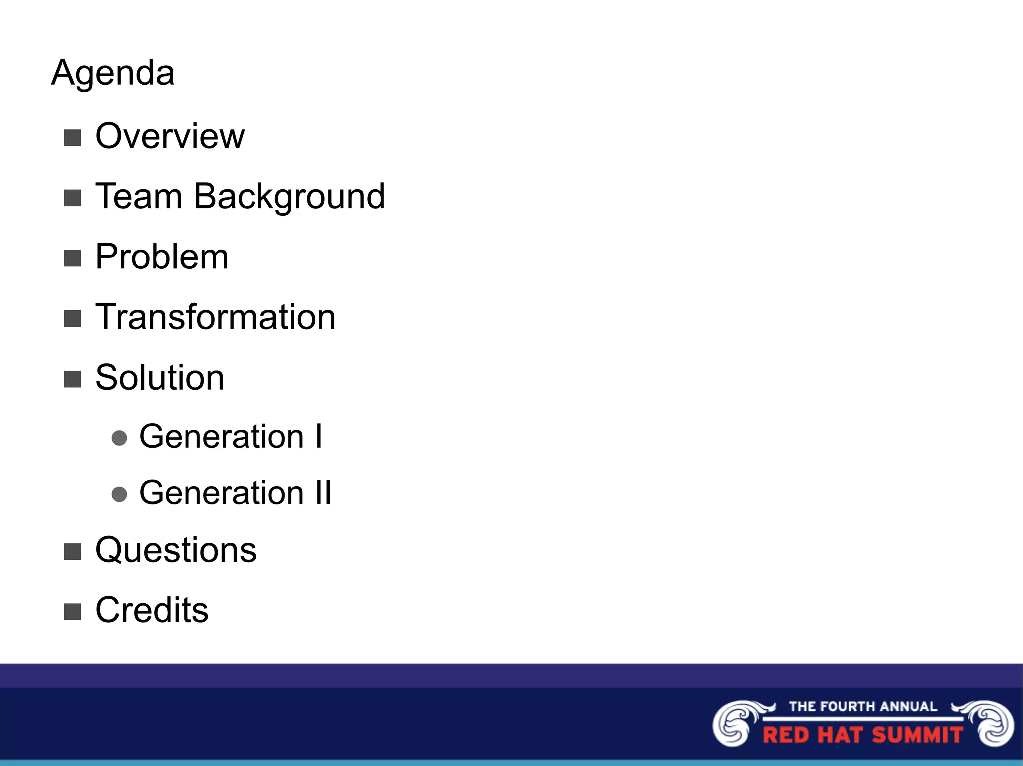 Agenda
n Overview
n Team Background
n Problem
n Transformation
n Solution
l Generation I
l Generation II
n Questions
n Credits
 