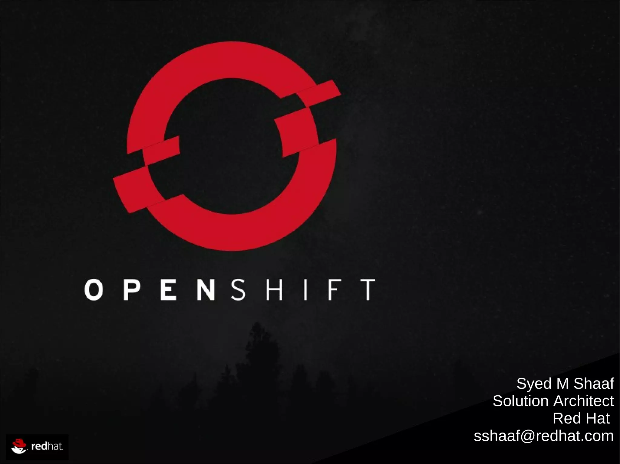 1 by
Syed M Shaaf
Solution Architect
Red Hat
sshaaf@redhat.com
 