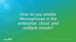 How do you enable
Microservices in the
enterprise, cloud, and
multiple clouds?
 