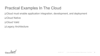 Practical Examples In The Cloud
Cloud must enable application integration, development, and deployment
Cloud Native
Cloud Valid
Legacy Architecture
8
 
