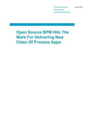 A Custom Technology
Adoption Profile
Commissioned By Red Hat
March 2014
Open Source BPM Hits The
Mark For Delivering New
Class Of Process Apps
 