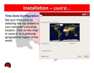 Installation – cont’d…
Time Zone Configuration
Set your time zone by
selecting the city closest to
your computer's physical
location. Click on the map
to zoom in to a particular
geographical region of the
world.
 