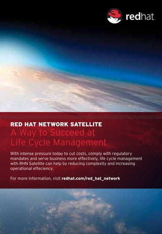 Red Hat NetwoRk Satellite
A Way to Succeed at
Life Cycle Management
With intense pressure today to cut costs, comply with regulatory
mandates and serve business more effectively, life cycle management
with RHN Satellite can help by reducing complexity and increasing
operational effeciency.

For more information, visit redhat.com/red_hat_network
 