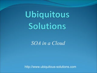 SOA in a Cloud http://www.ubiquitous-solutions.com 