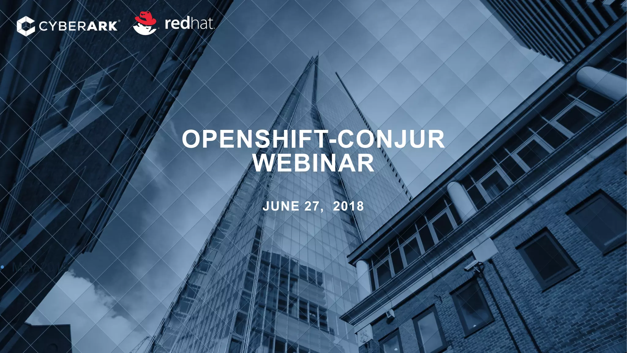 OPENSHIFT-CONJUR
WEBINAR
JUNE 27, 2018
• May 2018
 