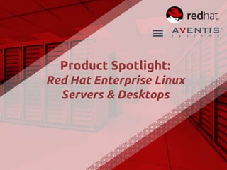 Product Spotlight:
Red Hat Enterprise Linux
Servers & Desktops
 