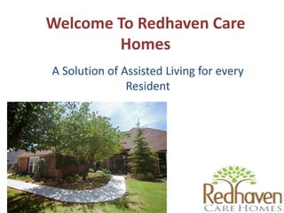 Welcome To Redhaven Care
Homes
A Solution of Assisted Living for every
Resident
 