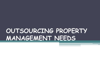 OUTSOURCING PROPERTY
MANAGEMENT NEEDS
 