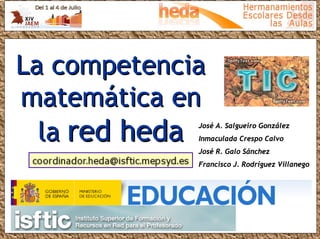 La competencia
matemática en
matemática
la red heda

José A. Salgueiro González
Inmaculada Crespo Calvo
José R. Galo Sánchez
Francisco J. Rodríguez Villanego

 
