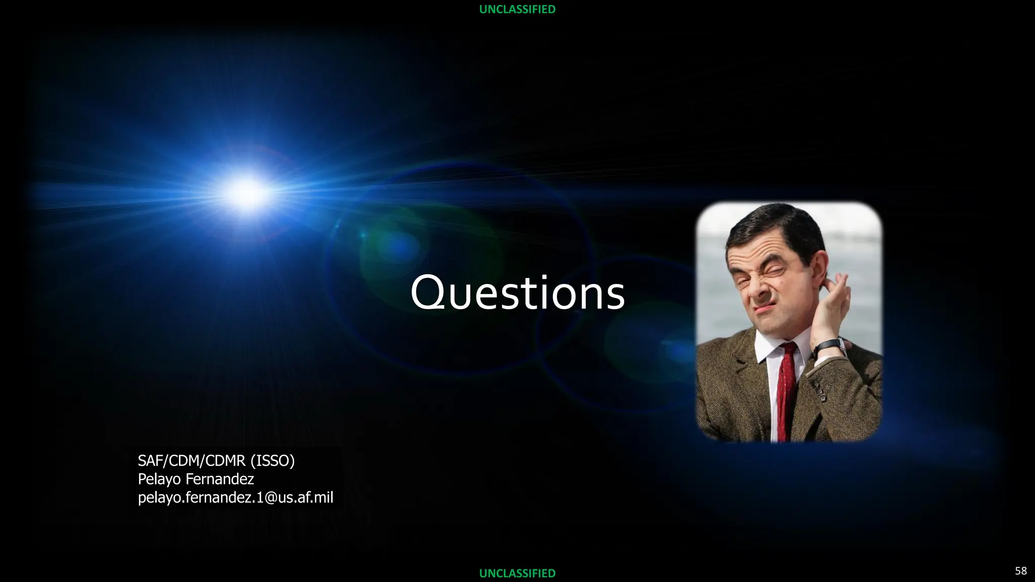58
UNCLASSIFIED
UNCLASSIFIED
Questions
SAF/CDM/CDMR (ISSO)
Pelayo Fernandez
pelayo.fernandez.1@us.af.mil
 