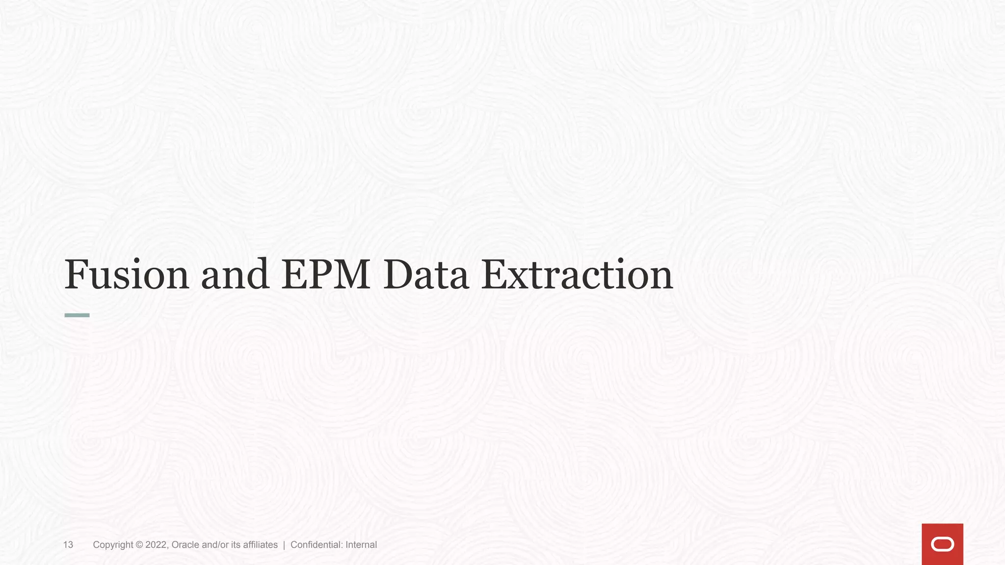 Fusion and EPM Data Extraction
13 Copyright © 2022, Oracle and/or its affiliates | Confidential: Internal
 