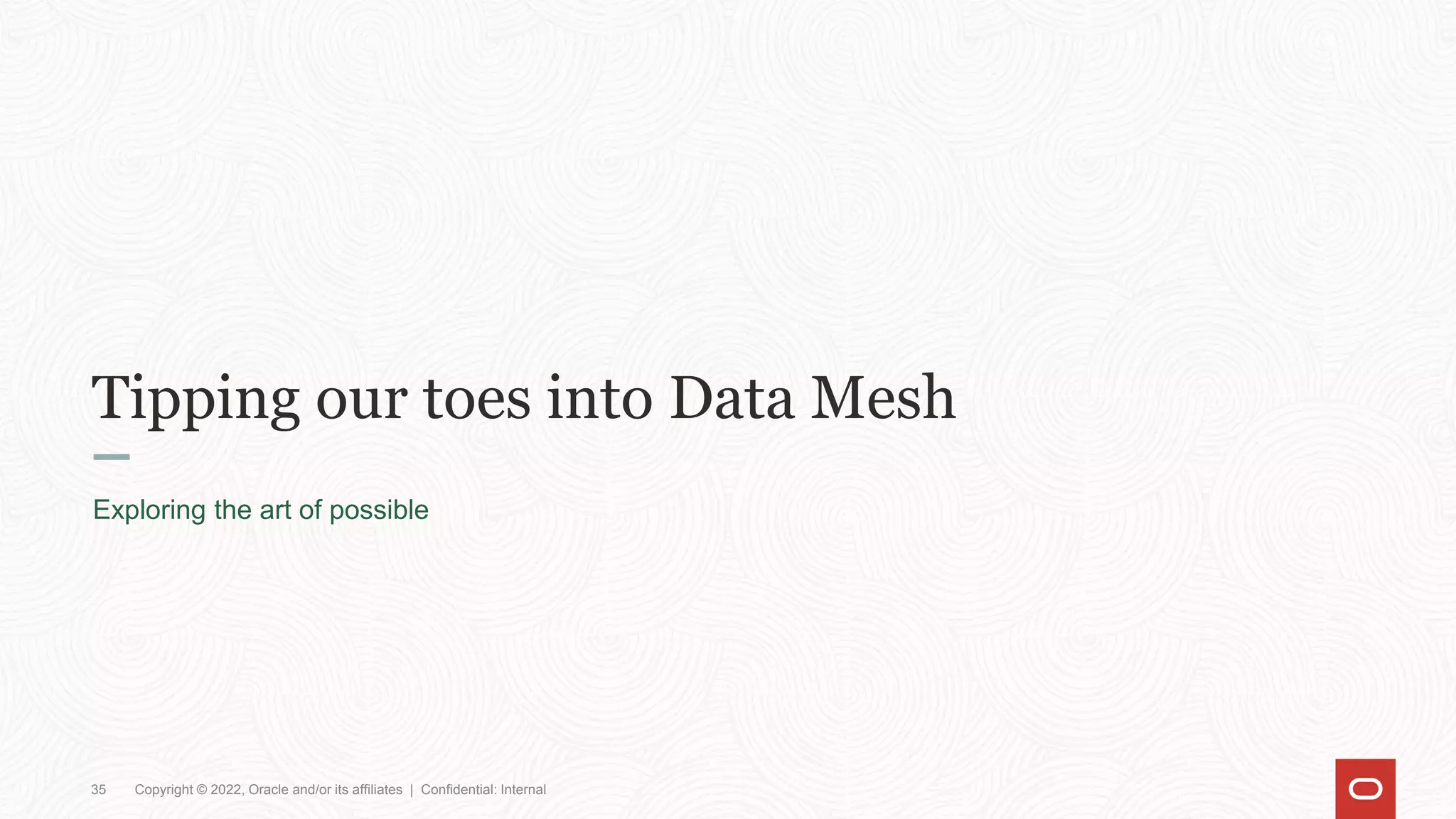 Tipping our toes into Data Mesh
35 Copyright © 2022, Oracle and/or its affiliates | Confidential: Internal
Exploring the art of possible
 
