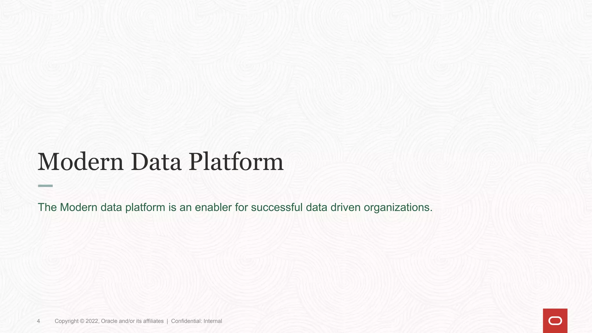 Modern Data Platform
4 Copyright © 2022, Oracle and/or its affiliates | Confidential: Internal
The Modern data platform is an enabler for successful data driven organizations.
 