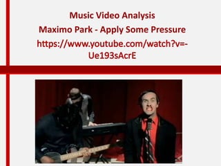 Music Video Analysis 
Maximo Park - Apply Some Pressure 
 