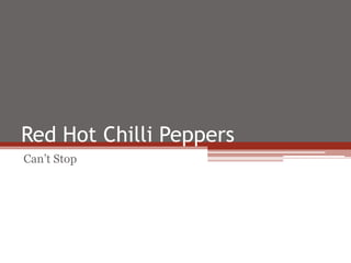 Red Hot Chilli Peppers
Can’t Stop
 