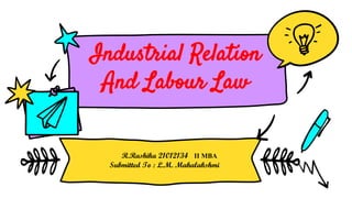 Industrial Relation
And Labour Law
R.Rashika 21012134 II MBA
Submitted To : L.M. Mahalakshmi
 