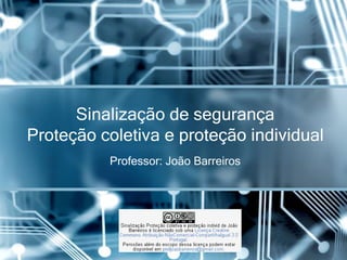 Sinalização de segurança
Proteção coletiva e proteção individual
          Professor: João Barreiros
 