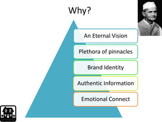 Why?

   An Eternal Vision

 Plethora of pinnacles

    Brand Identity

 Authentic Information

  Emotional Connect
 