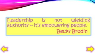 Leadership
is
not
wielding
authority – it’s empowering people.
Becky Brodin

 