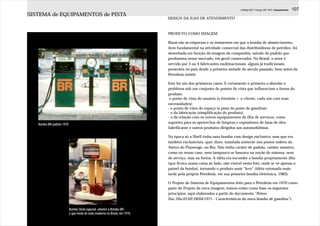 J.Redig 2007 / Design BR 1970 / Equipamento   107
SISTEMA de EQUIPAMENTOS de PISTA
                                                                            DESIGN DA ILHA DE ATENDIMENTO



                                                                            PRODUTO COMO IMAGEM

                                                                            Raras são as empresas e os momentos em que a bomba de abastecimento,
                                                                            item fundamental na atividade comercial das distribuidoras de petróleo, foi
                                                                            desenhada em função da imagem da companhia, saindo do padrão que
                                                                            predomina nesse mercado, em geral conservador. No Brasil, o setor é
                                                                            servido por 3 ou 4 fabricantes multinacionais, alguns já tradicionais,
                                                                            presentes no país desde a primeira metade do século passado, bem antes da
                                                                            Petrobrás existir.

                                                                            Este foi um dos primeiros casos. E certamente o primeiro a abordar o
                                                                            problema sob um conjunto de pontos de vista que influenciam a forma do
                                                                            produto:
                                                                             o ponto de vista do usuário (o frentista + o cliente, cada um com suas
                                                                            necessidades);
                                                                            - o ponto de vista do espaço (a pista do posto de gasolina);
                                                                            - o da fabricação (simplificação do produto);
                                                                            - o da relação com os outros equipamentos da ilha de serviços, como
   Bomba BR padrão 1970
                                                                            suportes para os apetrechos de limpeza e expositores de latas de óleo
                                                                            lubrificante e outros produtos dirigidos aos automobilistas.

                                                                            Na época só a Shell tinha uma bomba com design exclusivo, mas que era
                                                                            também exclusivista, quer dizer, instalada somente nos postos nobres do
                                                                            Aterro do Flamengo, no Rio. Não tinha caráter de padrão, caráter massivo,
                                                                            como no nosso caso, nem tampouco se baseava na noção de sistema, nem
                                                                            de serviço, mas na forma. A idéia era esconder a bomba propriamente dita
                                                                            (que ficava numa caixa ao lado, não visível nesta foto, onde se vê apenas o
                                                                            painel da bomba), tornando o produto mais “leve” (idéia retomada mais
                                                                            tarde pela própria Petrobrás, em sua primeira bomba eletrônica, 1983).

                                                                            O Projeto do Sistema de Equipamentos feito para a Petrobrás em 1970 como
                                                                            parte do Projeto da nova imagem, tomou então como base os seguintes
                                                                            princípios, aqui elaborados a partir do documento “Petros
                                                                            Doc.26a.01/02:28/04/1971 - Características da nova bomba de gasolina”):

                          Bomba Shell especial, anterior à Bomba BR:
                          o que havia de mais moderno no Brasil, em 1970.
 