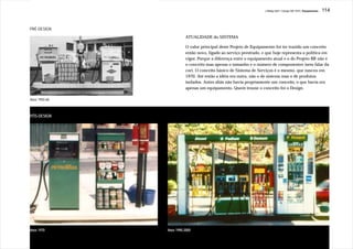 J.Redig 2007 / Design BR 1970 / Equipamento   114


PRÉ-DESIGN
                          ATUALIDADE do SISTEMA

                          O valor principal deste Projeto de Equipamento foi ter trazido um conceito
                          então novo, ligado ao serviço prestrado, e que hoje representa a política em
                          vigor. Porque a diferença entre o equipamento atual e o do Projeto BR não é
                          o conceito mas apenas o tamanho e o número de componentes (sem falar da
                          cor). O conceito básico de Sistema de Serviços é o mesmo, que nasceu em
                          1970. Até então a idéia era outra, não o de sistema mas o de produtos
                          isolados. Antes aliás não havia propriamente um conceito, o que havia era
                          apenas um equipamento. Quem trouxe o conceito foi o Design.

Anos 1950-60



PÓS-DESIGN




Anos 1970      Anos 1990-2000
 